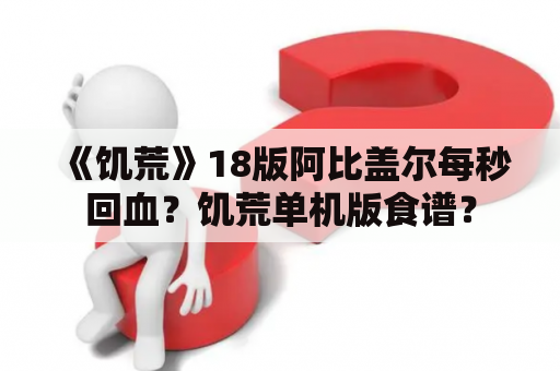 《饥荒》18版阿比盖尔每秒回血？饥荒单机版食谱？