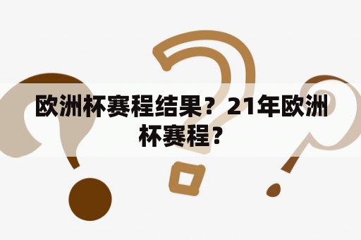 欧洲杯赛程结果？21年欧洲杯赛程？