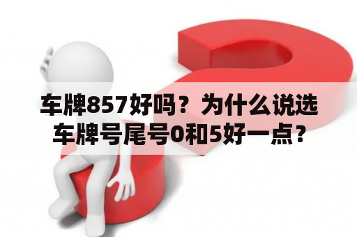 车牌857好吗？为什么说选车牌号尾号0和5好一点？