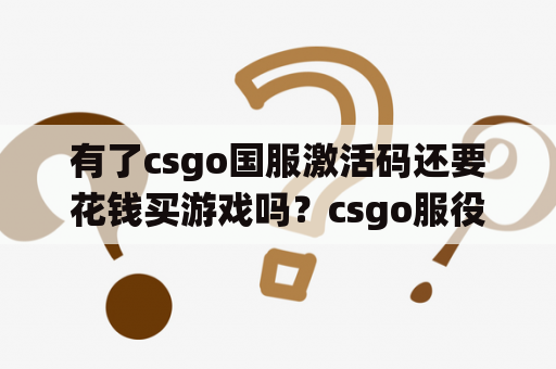 有了csgo国服激活码还要花钱买游戏吗？csgo服役勋章怎么弄？