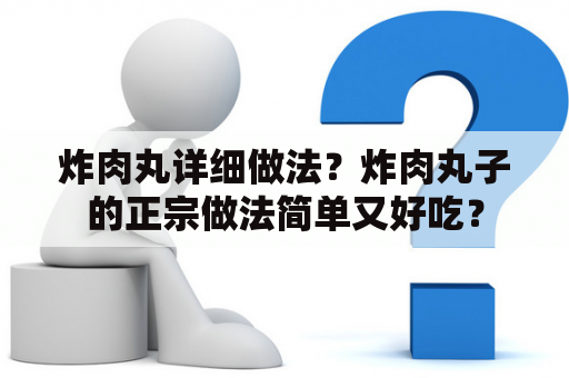 炸肉丸详细做法？炸肉丸子的正宗做法简单又好吃？