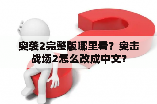 突袭2完整版哪里看？突击战场2怎么改成中文？