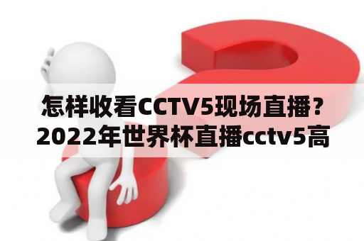 怎样收看CCTV5现场直播？2022年世界杯直播cctv5高清？