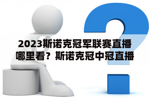 2023斯诺克冠军联赛直播哪里看？斯诺克冠中冠直播哪里能看？