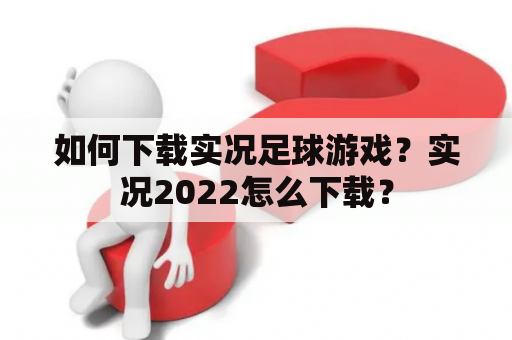 如何下载实况足球游戏？实况2022怎么下载？