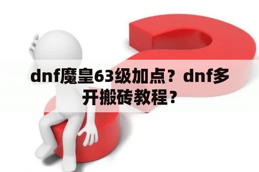 dnf魔皇63级加点？dnf多开搬砖教程？