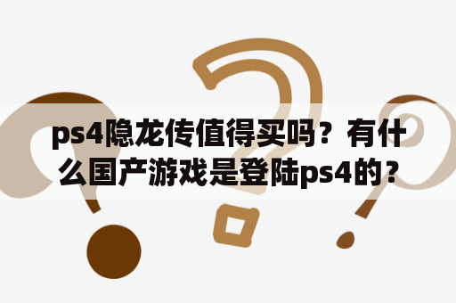 ps4隐龙传值得买吗？有什么国产游戏是登陆ps4的？