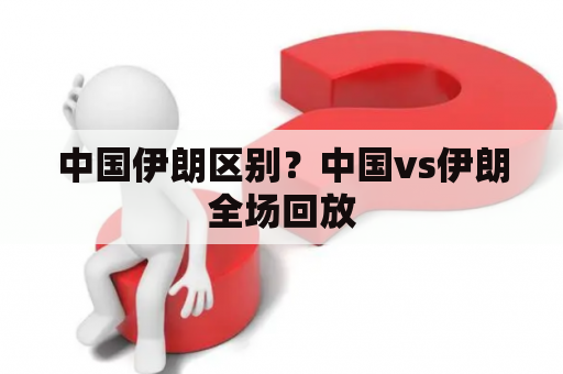 中国伊朗区别？中国vs伊朗全场回放