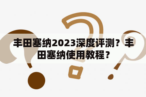 丰田塞纳2023深度评测？丰田塞纳使用教程？