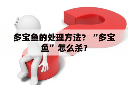 多宝鱼的处理方法？“多宝鱼”怎么杀？