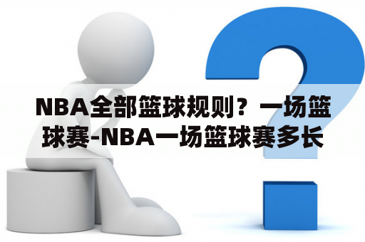 NBA全部篮球规则？一场篮球赛-NBA一场篮球赛多长时间?/NBA？