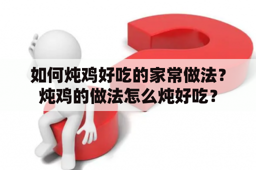 如何炖鸡好吃的家常做法？炖鸡的做法怎么炖好吃？