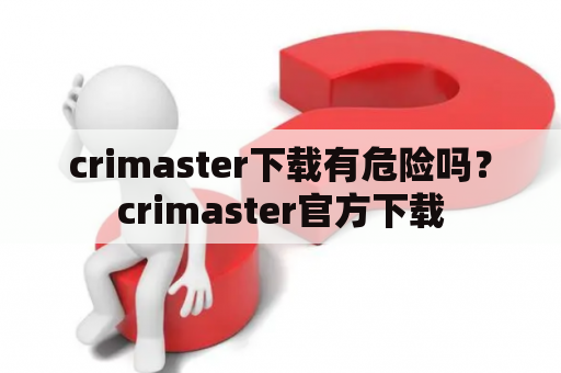 crimaster下载有危险吗？crimaster官方下载