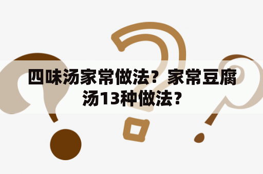 四味汤家常做法？家常豆腐汤13种做法？