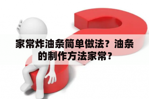 家常炸油条简单做法？油条的制作方法家常？