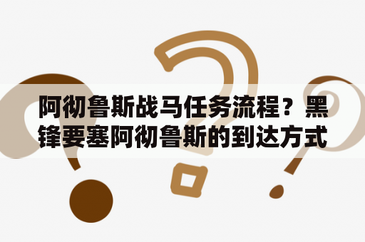 阿彻鲁斯战马任务流程？黑锋要塞阿彻鲁斯的到达方式？