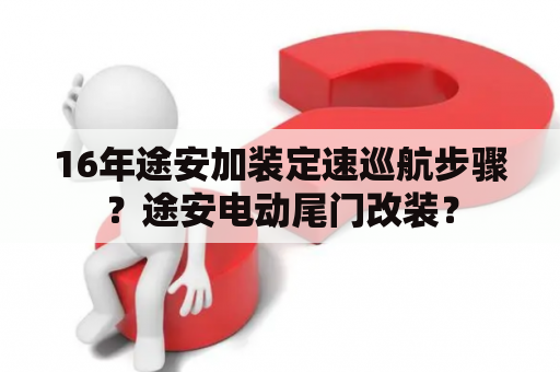 16年途安加装定速巡航步骤？途安电动尾门改装？