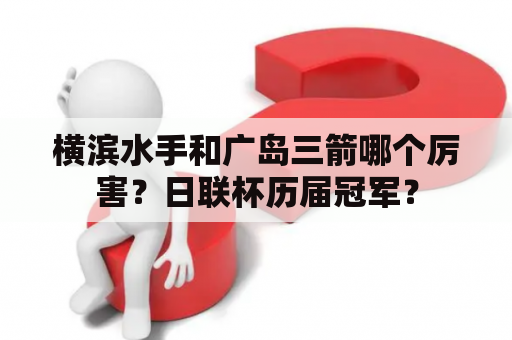 横滨水手和广岛三箭哪个厉害？日联杯历届冠军？