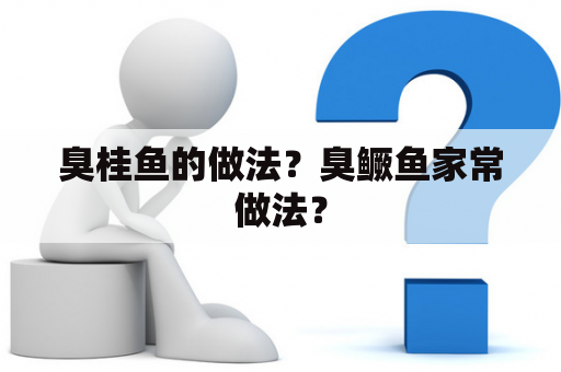 臭桂鱼的做法？臭鳜鱼家常做法？