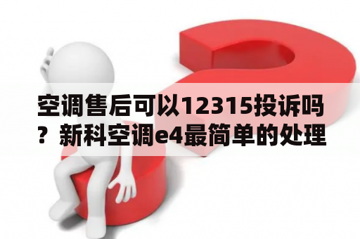 空调售后可以12315投诉吗？新科空调e4最简单的处理方法？