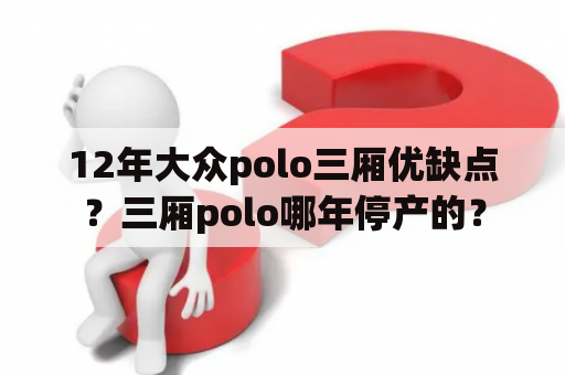 12年大众polo三厢优缺点？三厢polo哪年停产的？