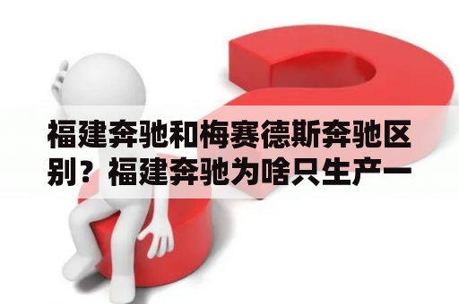 福建奔驰和梅赛德斯奔驰区别？福建奔驰为啥只生产一个车？