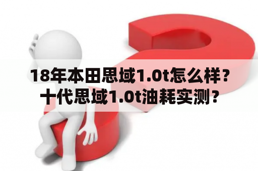 18年本田思域1.0t怎么样？十代思域1.0t油耗实测？