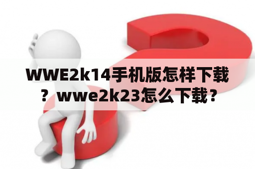 WWE2k14手机版怎样下载？wwe2k23怎么下载？