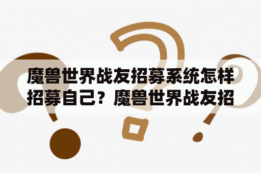 魔兽世界战友招募系统怎样招募自己？魔兽世界战友招募系统具体流程？