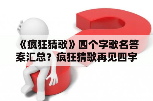 《疯狂猜歌》四个字歌名答案汇总？疯狂猜歌再见四字歌？