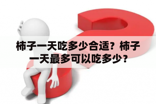 柿子一天吃多少合适？柿子一天最多可以吃多少？