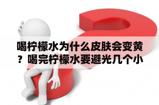 喝柠檬水为什么皮肤会变黄？喝完柠檬水要避光几个小时？