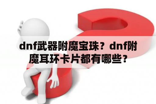 dnf武器附魔宝珠？dnf附魔耳环卡片都有哪些？