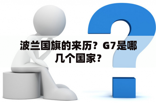 波兰国旗的来历？G7是哪几个国家？