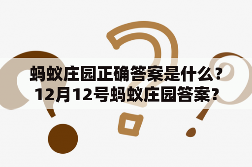 蚂蚁庄园正确答案是什么？12月12号蚂蚁庄园答案？