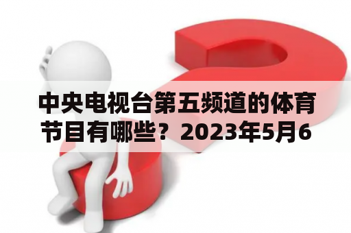 中央电视台第五频道的体育节目有哪些？2023年5月6日央视5套直播NBA吗？