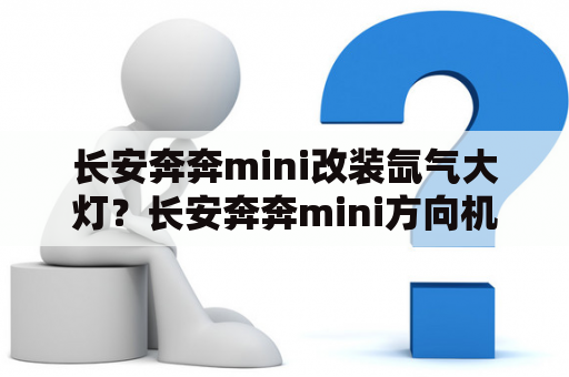 长安奔奔mini改装氙气大灯？长安奔奔mini方向机怎么改轻？