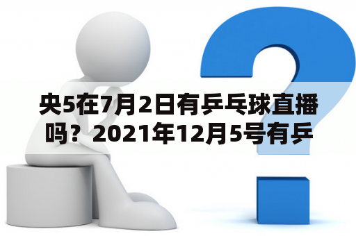 央5在7月2日有乒乓球直播吗？2021年12月5号有乒乓球直播吗？