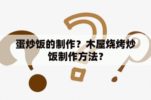 蛋炒饭的制作？木屋烧烤炒饭制作方法？