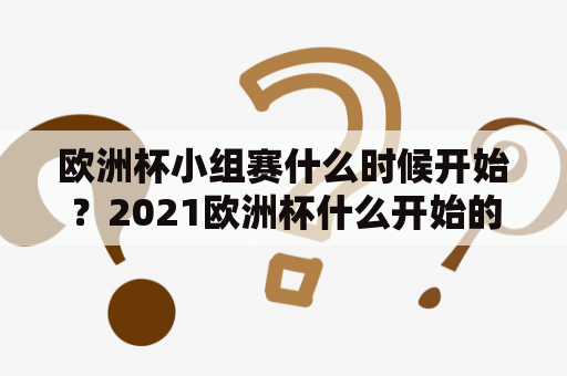 欧洲杯小组赛什么时候开始？2021欧洲杯什么开始的？