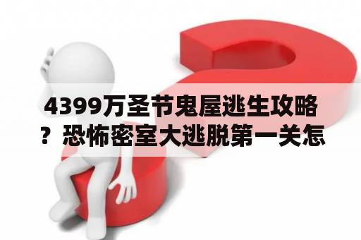 4399万圣节鬼屋逃生攻略？恐怖密室大逃脱第一关怎么过？