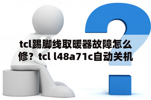 tcl踢脚线取暖器故障怎么修？tcl l48a71c自动关机维修实例？