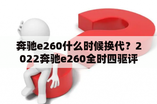 奔驰e260什么时候换代？2022奔驰e260全时四驱评测？