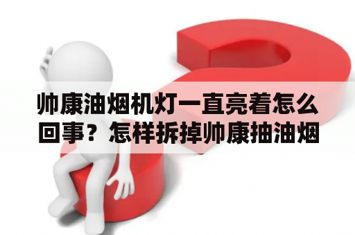 帅康油烟机灯一直亮着怎么回事？怎样拆掉帅康抽油烟机外壳清洗？