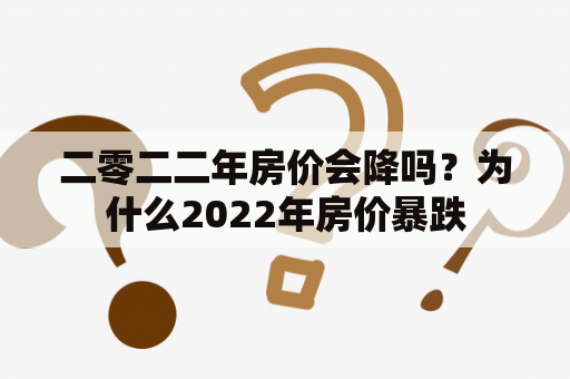 二零二二年房价会降吗？为什么2022年房价暴跌