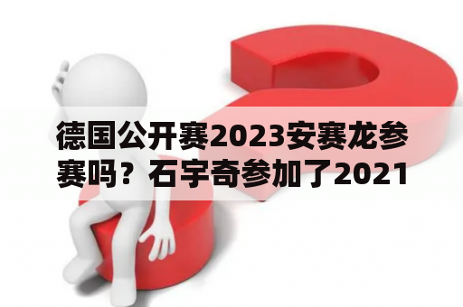 德国公开赛2023安赛龙参赛吗？石宇奇参加了2021年的世锦赛吗？