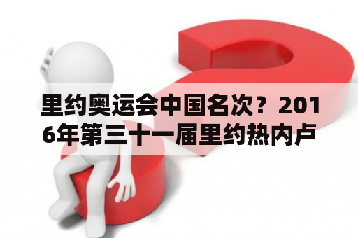 里约奥运会中国名次？2016年第三十一届里约热内卢奥运会我国奖牌数？