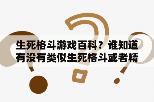 生死格斗游戏百科？谁知道有没有类似生死格斗或者精武世界的这样的格斗游戏。最好国服的。外服的也行，只要是这样的就行？