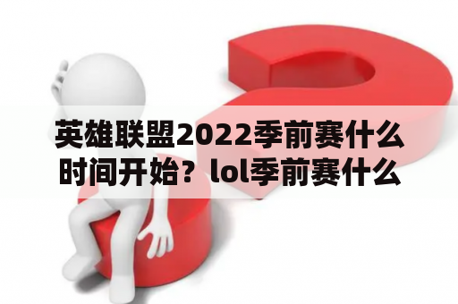 英雄联盟2022季前赛什么时间开始？lol季前赛什么时候开始2022？