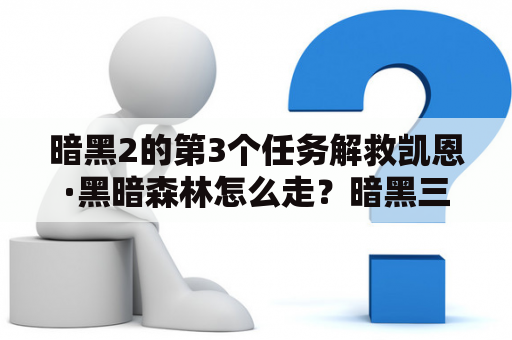 暗黑2的第3个任务解救凯恩·黑暗森林怎么走？暗黑三剧情模式带小号的同时可以完成自己的任务吗？